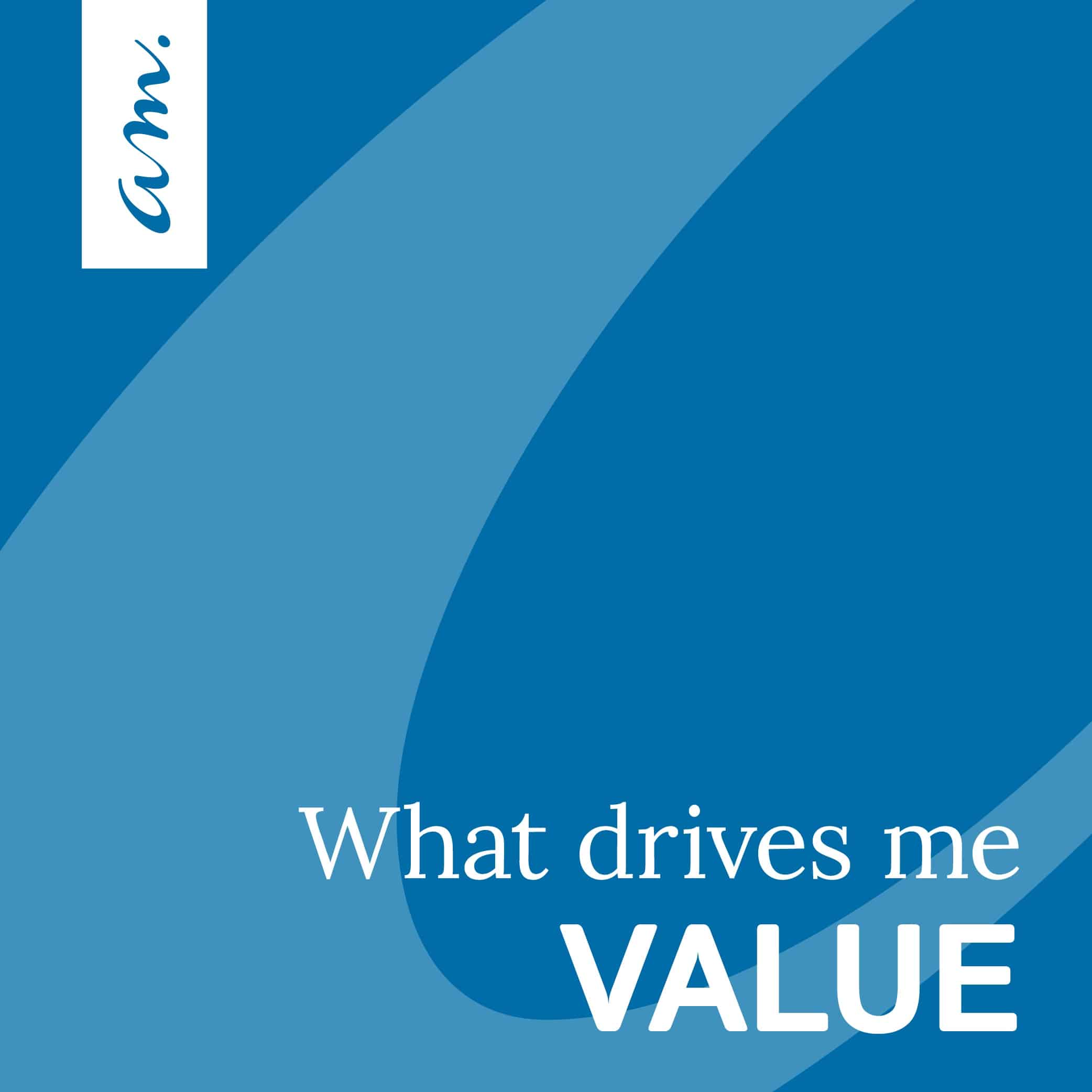 What drives me: Value